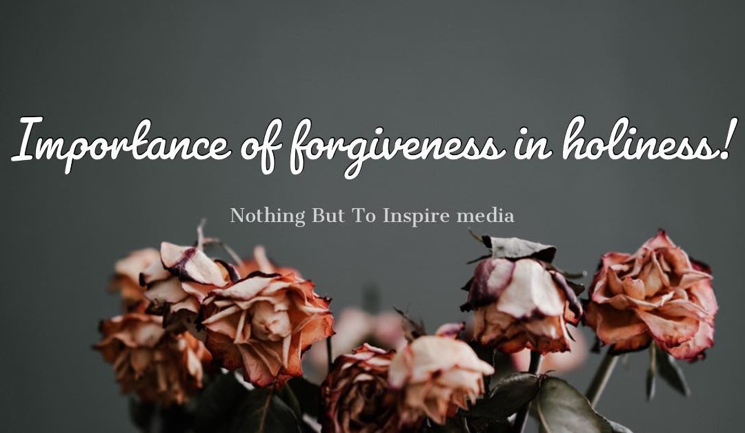 Importance of Forgiveness in Holiness!