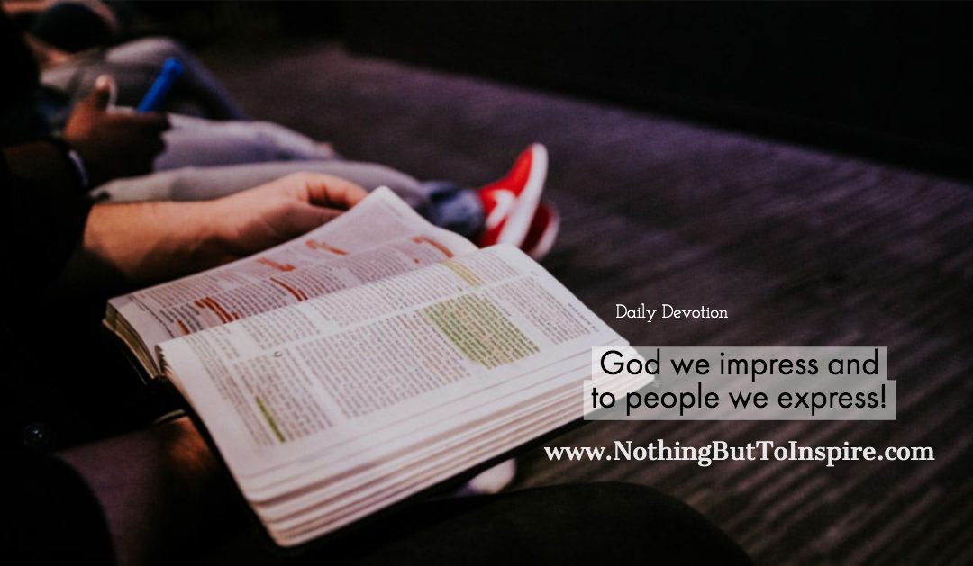 God we impress and to people we express!