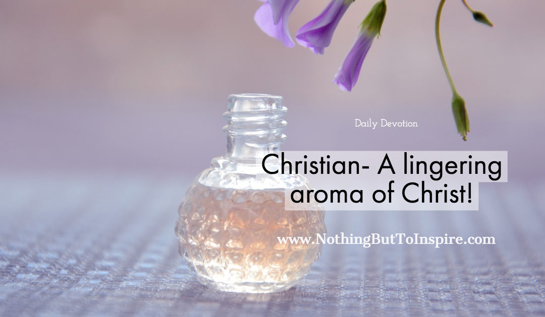 Christian- A lingering aroma of Christ!