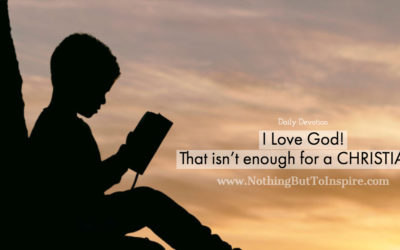 I Love God…. That isn’t enough for a CHRISTIAN?