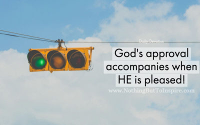 God’s approval accompanies when HE is pleased