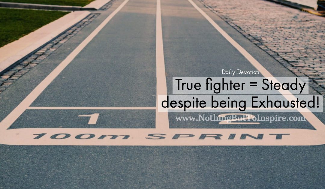 True fighter = Steady despite being Exhausted