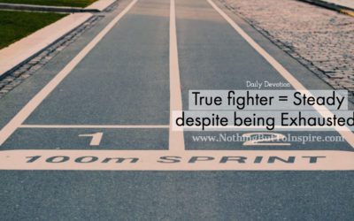 True fighter = Steady despite being Exhausted