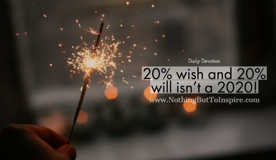 20% wish and 20% will isn’t a 2020!
