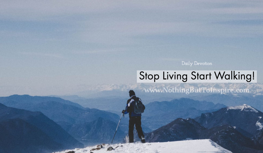 Stop Living Start Walking!