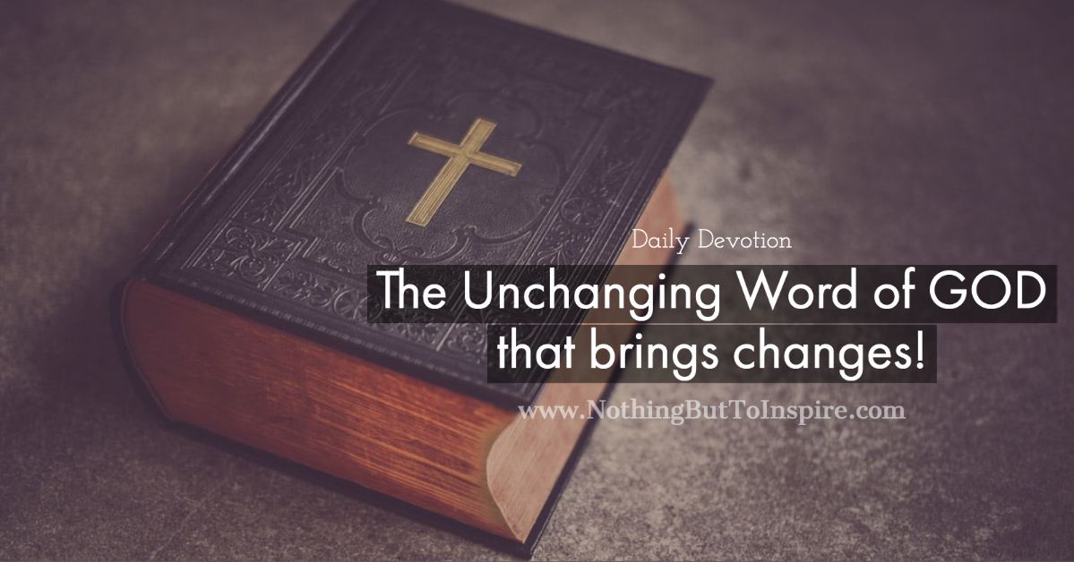 The Unchanging Word of GOD that brings changes