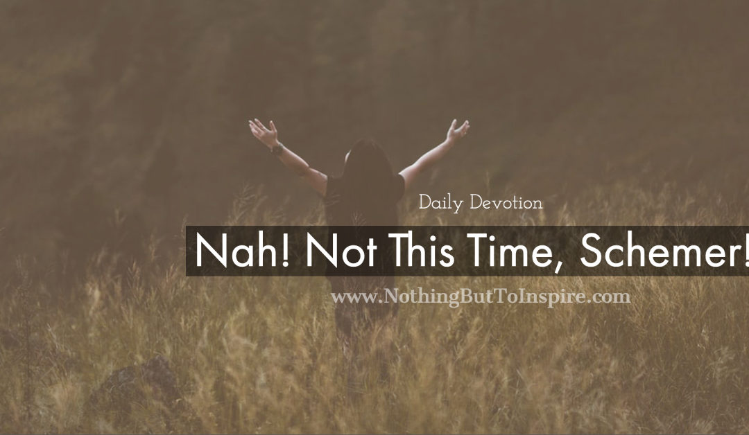 Nah! Not This Time, Schemer!!