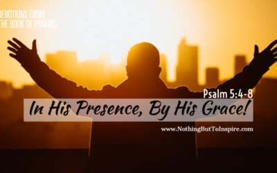 Psalm 5:4-8 | In His Presence, By His Grace!
