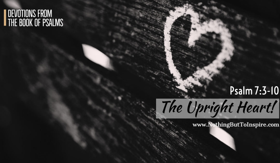 Psalm 7:3-10 | The Upright Heart!