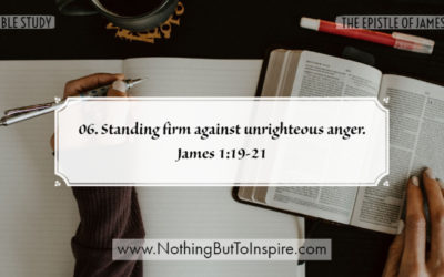 06. Standing firm against unrighteous anger. James 1:19-21