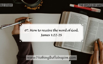 07. How to receive the word of God. James 1:22-25