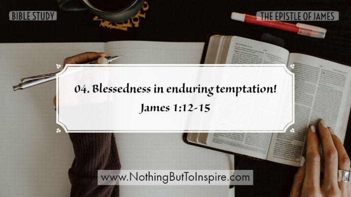 04. Blessedness in enduring temptation! James 1:12-15