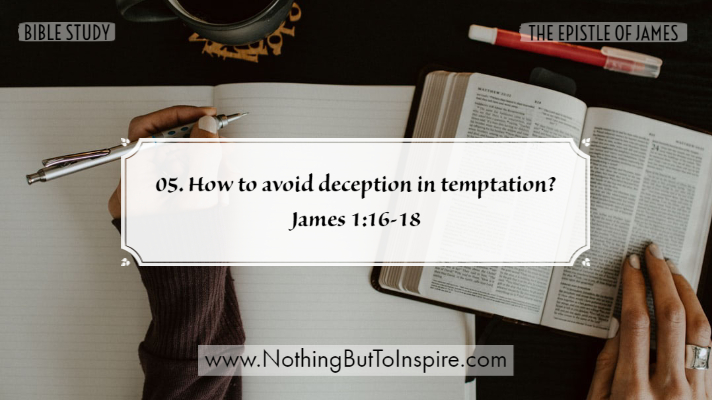 05. How to avoid deception in temptation? James 1:16-18
