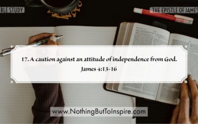 17. A caution against an attitude of independence from God. James 4:13-16