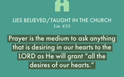 Lie #13: Prayer is the medium to ask anything that is desiring in our hearts to the LORD as He will grant “all the desires of the hearts.”