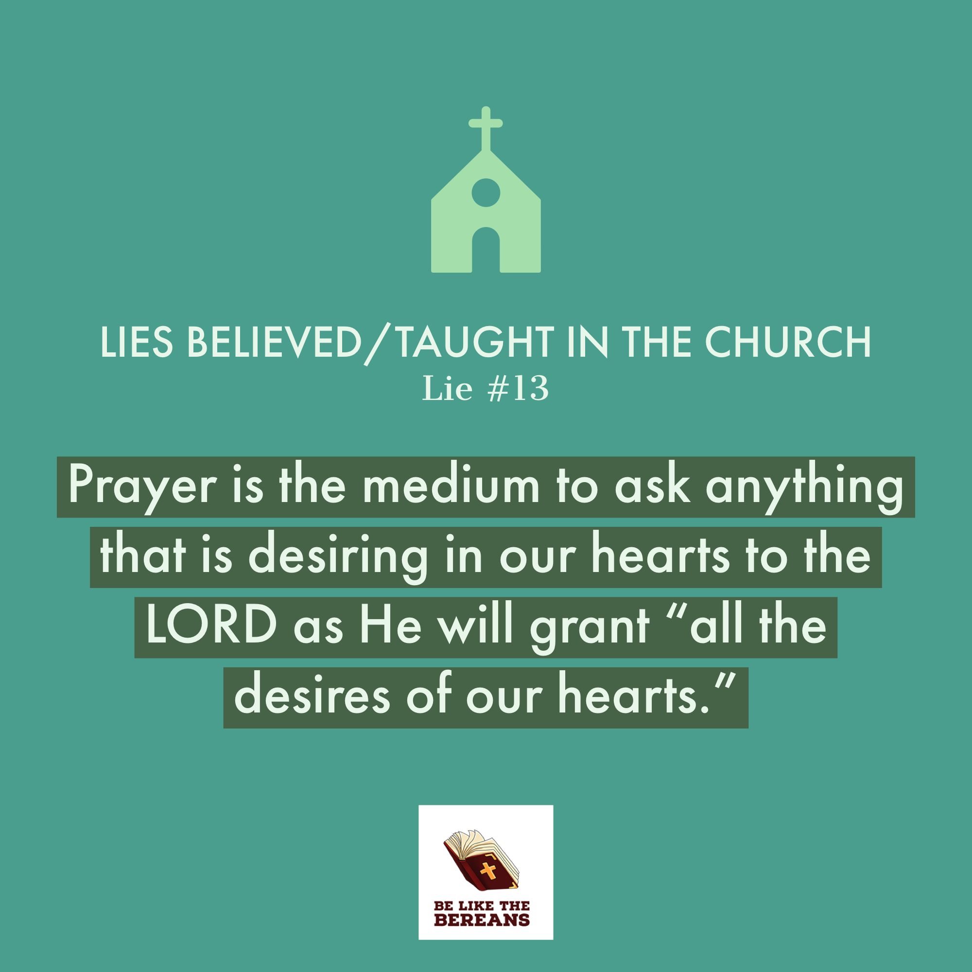 Lie #13: Prayer is the medium to ask anything that is desiring in our hearts to the LORD as He will grant “all the desires of the hearts.”