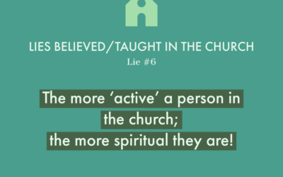 Lie #6: The more ‘active’ a person in the church; the more spiritual they are!