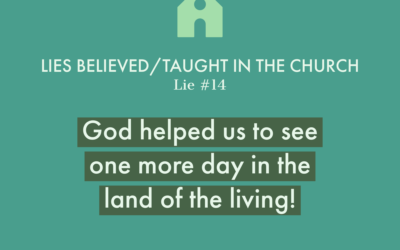 Lie #14: God helped us to see one more day in the land of the living!