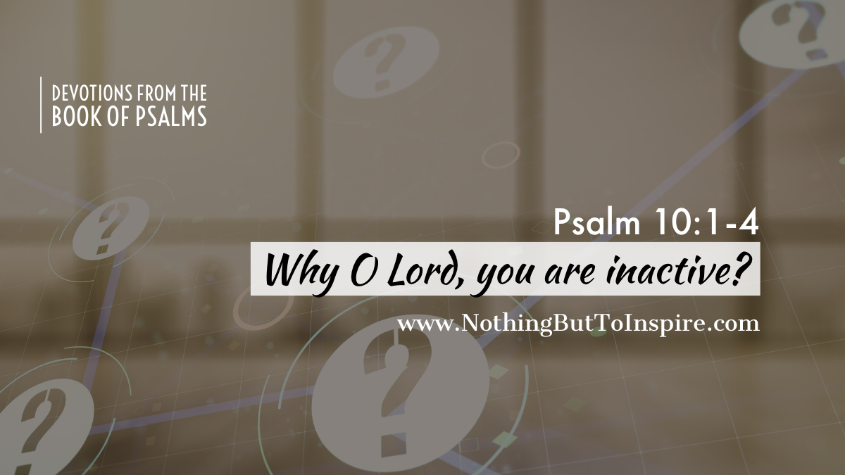 Psalm 10:1-4 | Why O Lord, you are inactive?