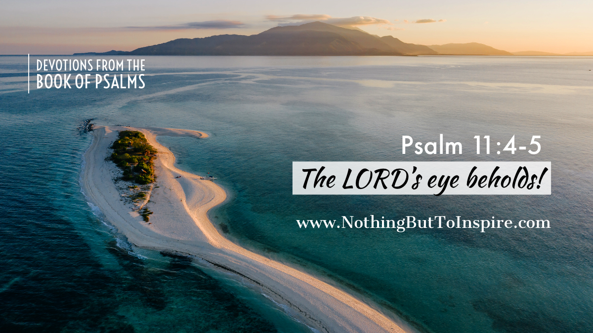 Psalm 11:4-5 | The LORD’s eye beholds!