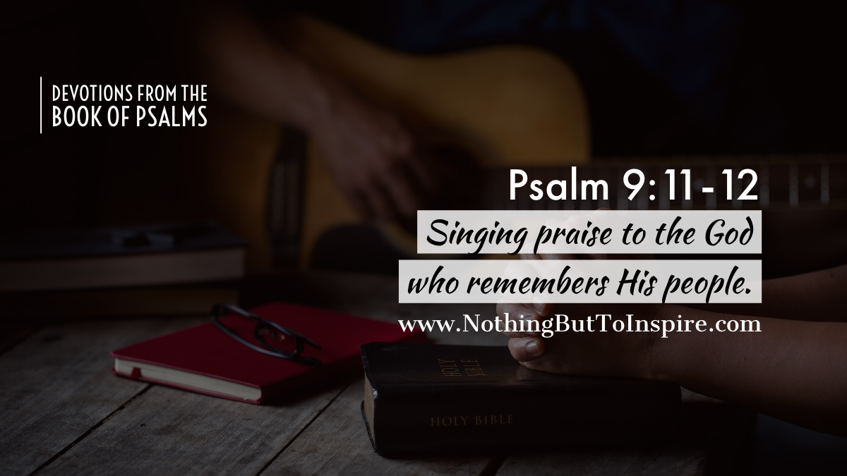Psalm 9:11-12 | Singing praise to the God who remembers His people