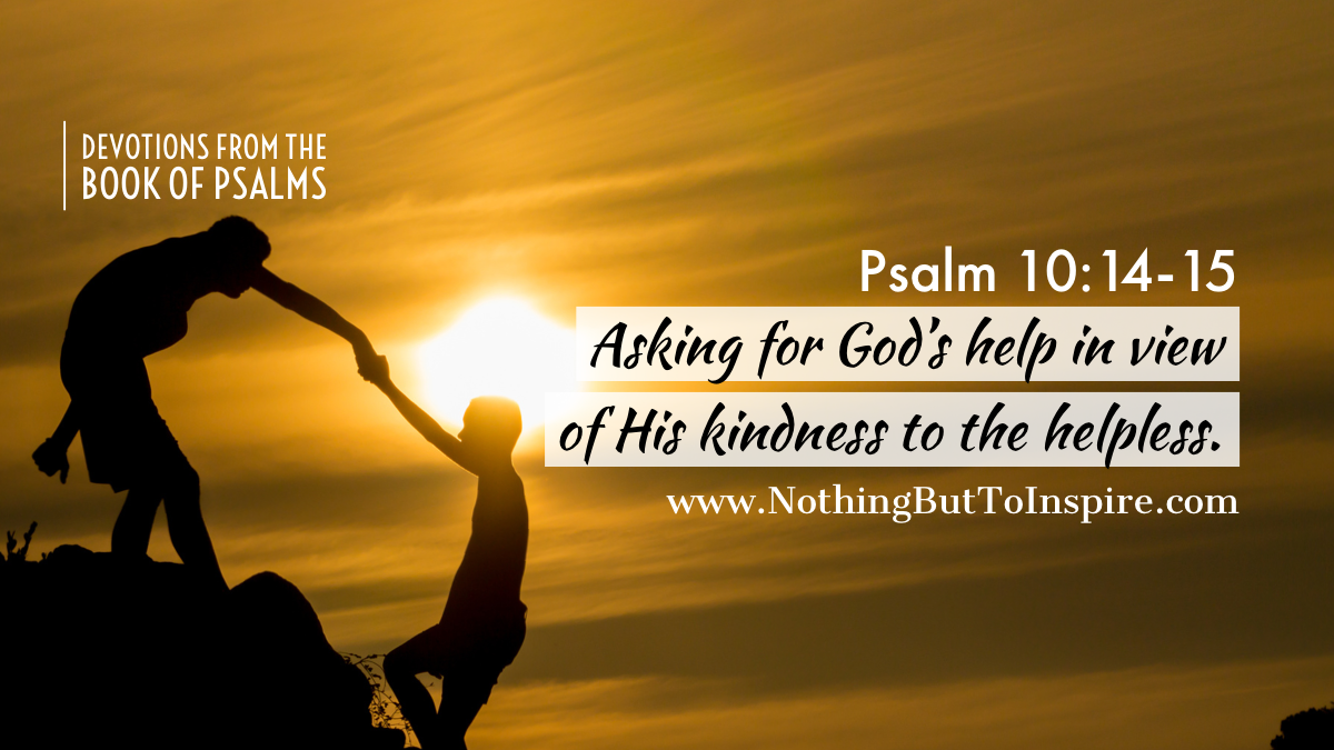 Psalms‬ ‭10:14-15 | Asking for God’s help in view of His kindness to the helpless.