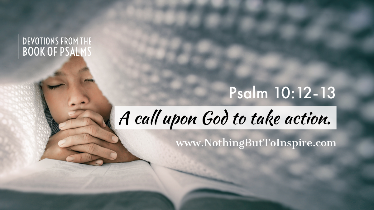 Psalms‬ ‭10:12-13‬ | A call upon God to take action.