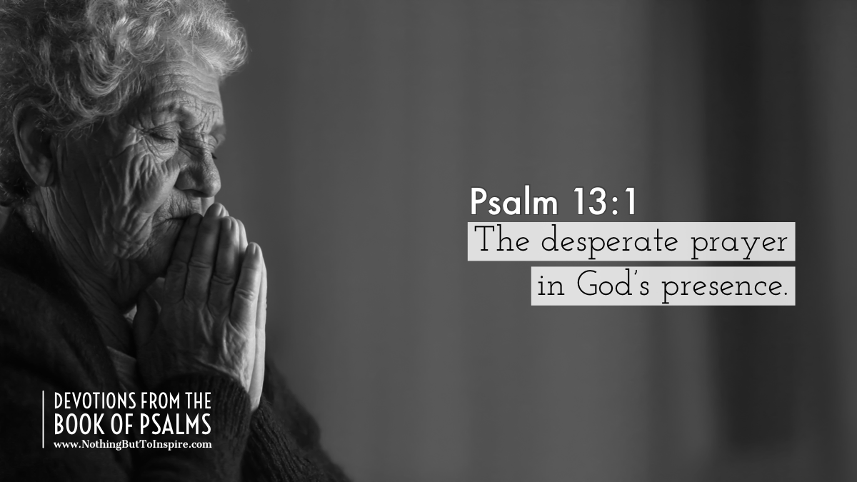 Psalm 13: 1 | The desperate prayer in God’s presence.