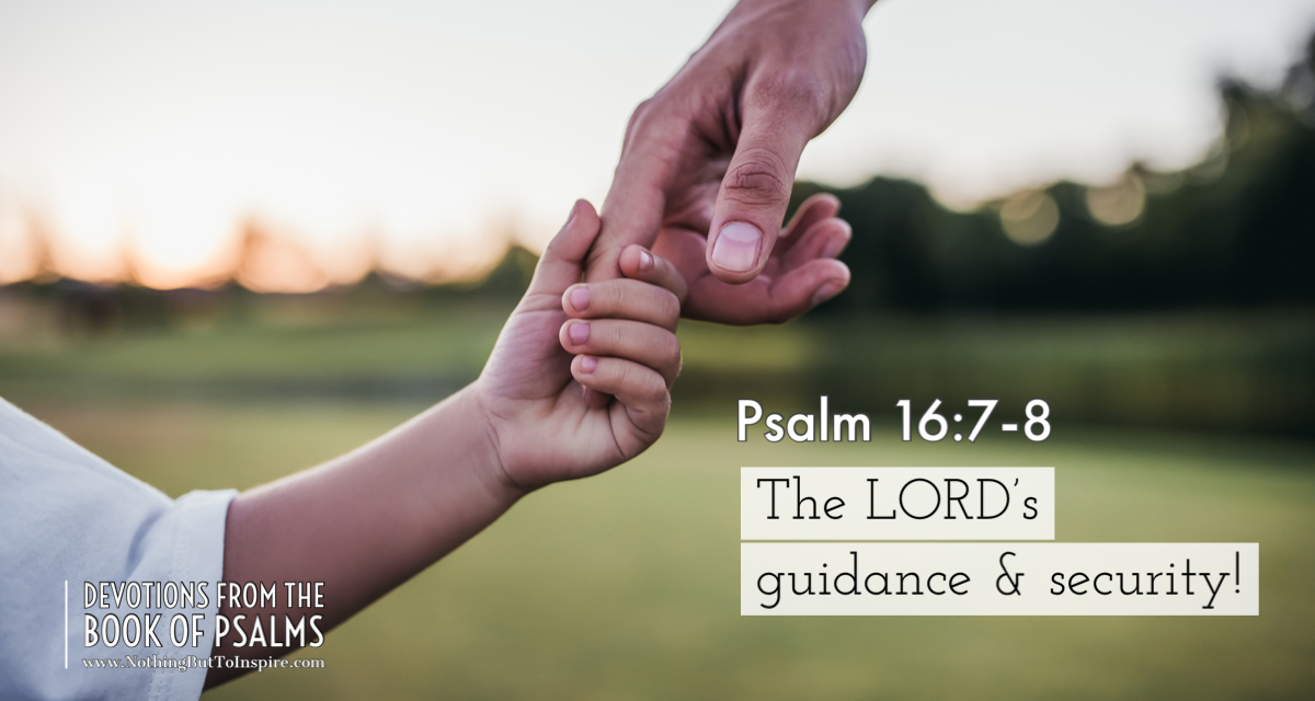 Psalm 16:7-8 | The LORD’s guidance & security!