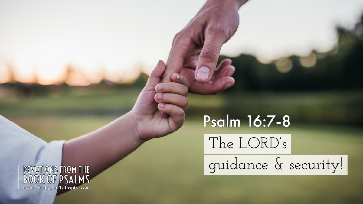 Psalm 16:7-8 | The LORD’s guidance & security!
