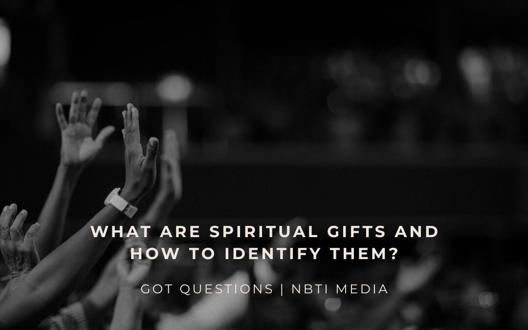 What are spiritual gifts and how to identify them?