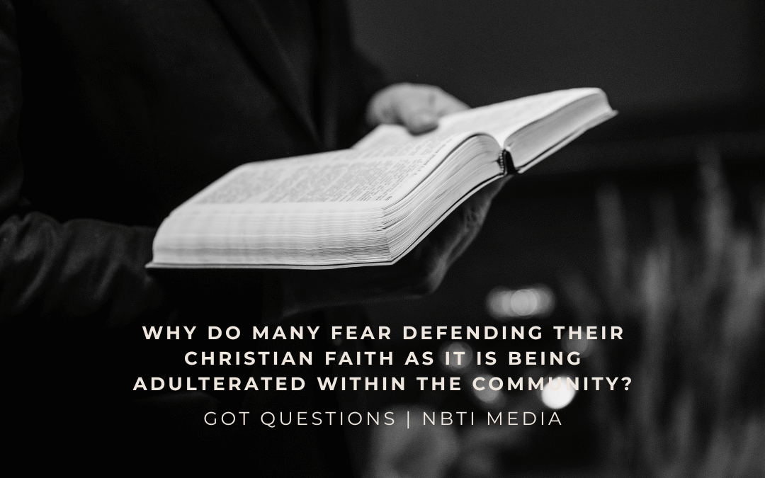 Why do many fear defending their Christian faith as it is being adulterated within the community?