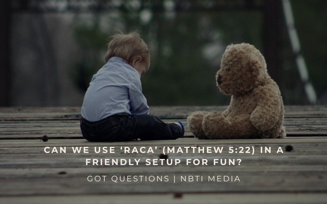 Can we use ‘Raca’ (Matthew 5:22) in a friendly setup for fun?