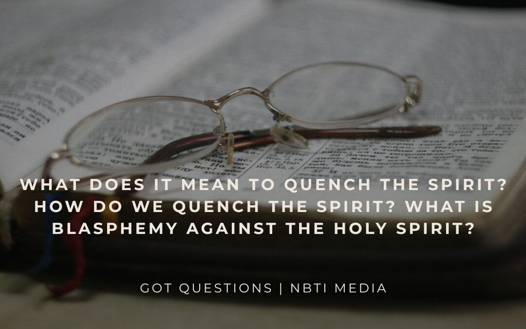 What does it mean to quench the Spirit? How do we quench the Spirit? What is blasphemy against the Holy Spirit?