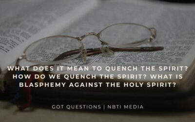 What does it mean to quench the Spirit? How do we quench the Spirit? What is blasphemy against the Holy Spirit?