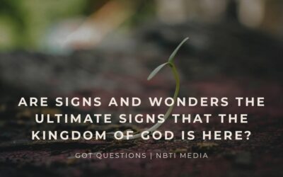 Are signs and wonders the ultimate signs that the Kingdom of God is here?