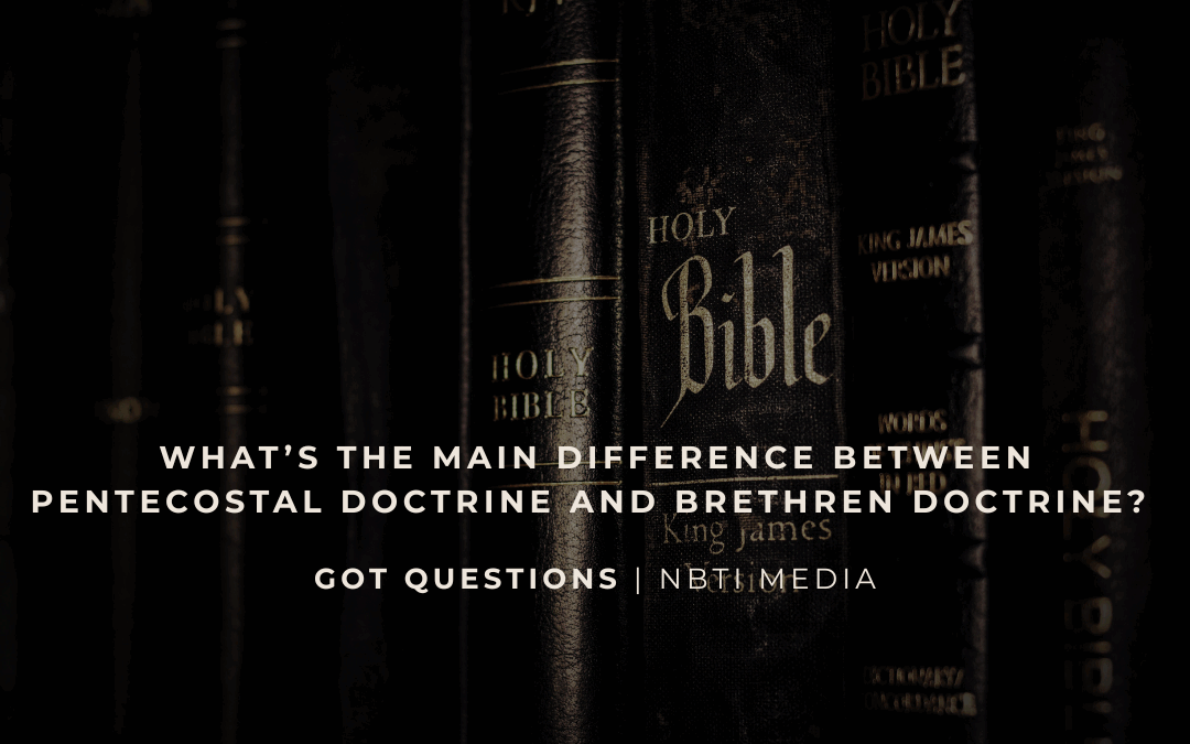 What’s the main difference between Pentecostal doctrine and Brethren doctrine?